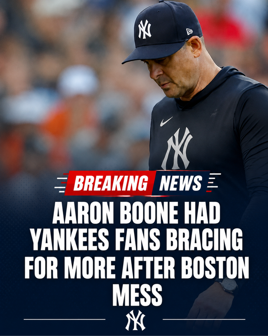 Aaron Boone Had Yankees Fans Bracing For More After Boston Mess