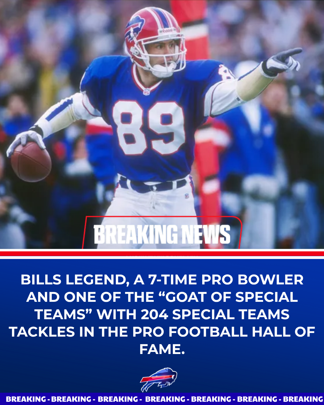 Bills Legend, a 7-Time Pro Bowler and One of the “GOAT of special teams” with 204 special teams tackles in the Pro Football Hall of Fame.