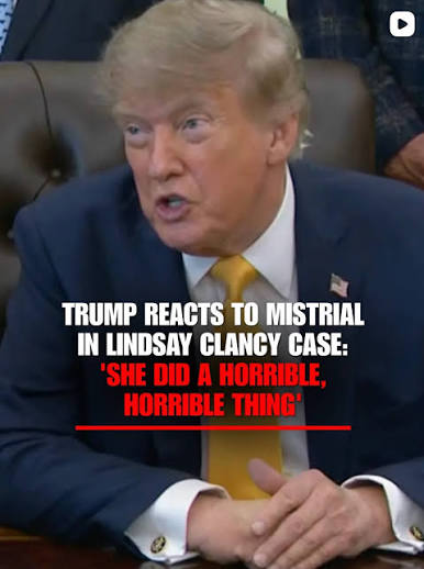 Trump Reacts to Mistrial in Lindsay Clancy Case: 'She Did a Horrible, Horrible Thing'