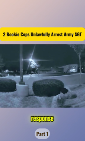 2 Rookie Cops Unlawfully Arrest Army SGT