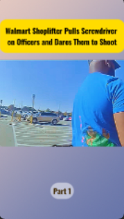 Walmart Shoplifter Pulls Screwdriver on Officers and Dares Them to Shoot
