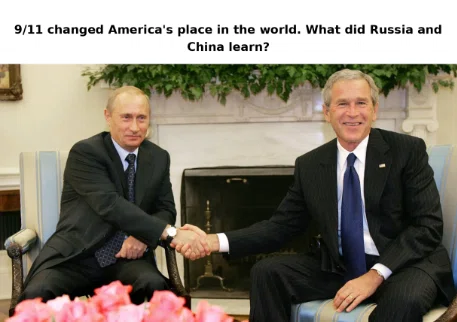 9/11 Changed America's Place in the World. What Did Russia and China Learn?