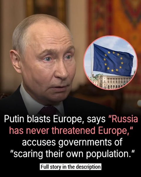 Putin Blasts Europe: 'Russia Has Never Threatened Europe,' Accuses Governments of 'Scaring Their Own Population'