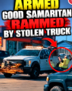 Armed Good Samaritan Rammed By Stolen Truck