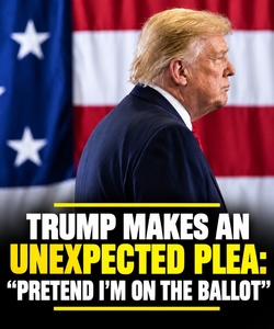 Trump Makes an Unexpected Plea: “Pretend I’m on the Ballot”